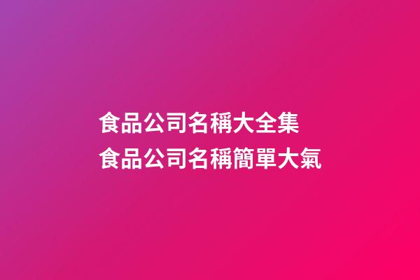 食品公司名稱大全集 食品公司名稱簡單大氣-第1張-公司起名-玄機派